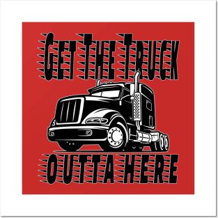 Get the Truck Outta Here Posters and Art